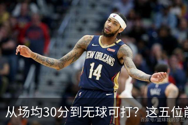 从场均30分到无球可打？这五位前全明星，新赛季可能连上场都难了