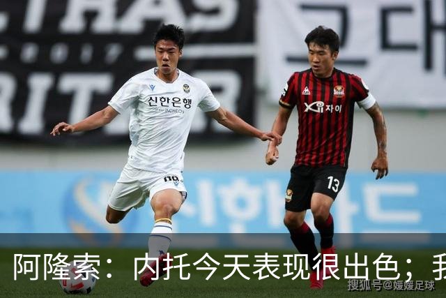 阿隆索：内托今天表现很出色；我们需要更多这样的零封